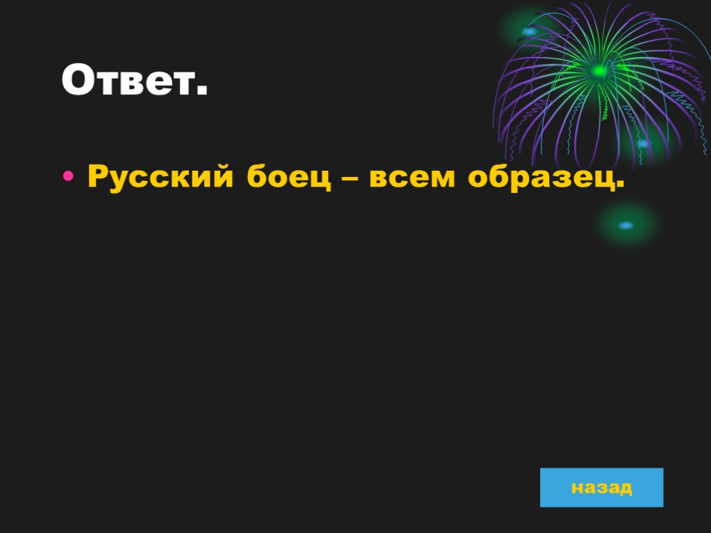 Ответ. Русский боец – всем образец. назад